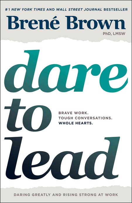 "Dare to Lead: Brave Work. Tough Conversations. Whole Hearts." by Brené Brown 